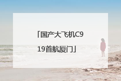 国产大飞机C919首航厦门