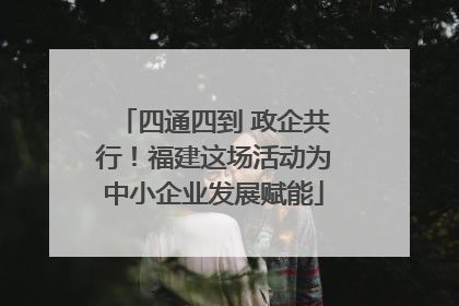 四通四到 政企共行！福建这场活动为中小企业发展赋能