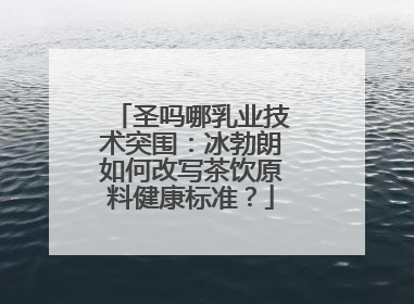 圣吗哪乳业技术突围：冰勃朗如何改写茶饮原料健康标准？