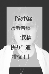 家中漏水老者愁，“民情快办”速排忧！