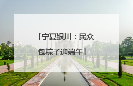 宁夏银川：民众包粽子迎端午