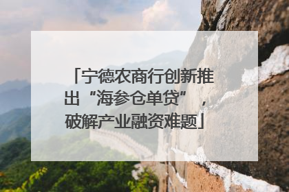 宁德农商行创新推出“海参仓单贷”，破解产业融资难题