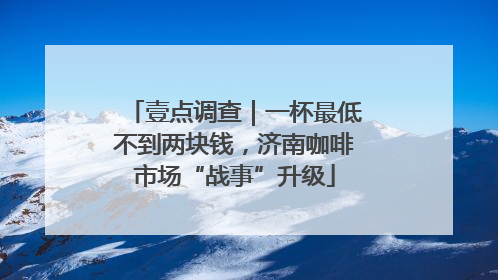 壹点调查｜一杯最低不到两块钱，济南咖啡市场“战事”升级