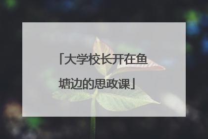 大学校长开在鱼塘边的思政课