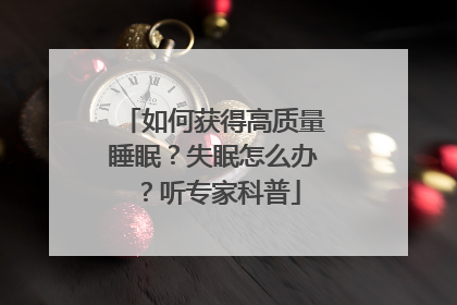 如何获得高质量睡眠？失眠怎么办？听专家科普