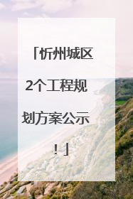 忻州城区2个工程规划方案公示！