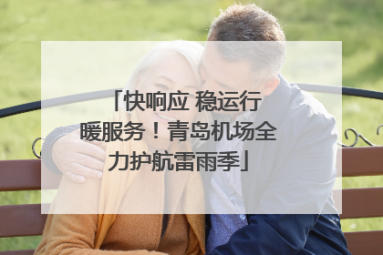 快响应 稳运行 暖服务！青岛机场全力护航雷雨季