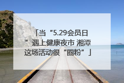 当“5.29会员日”遇上健康夜市 湘潭这场活动很“圈粉”