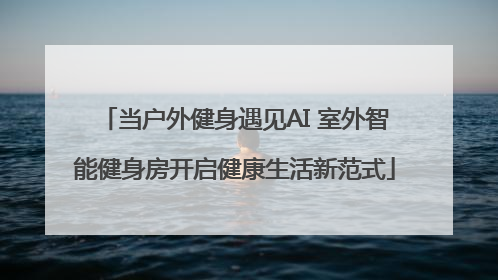 当户外健身遇见AI 室外智能健身房开启健康生活新范式