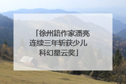 徐州籍作家潘亮连续三年斩获少儿科幻星云奖