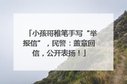 小孩哥稚笔手写“举报信”，民警：盖章回信，公开表扬！