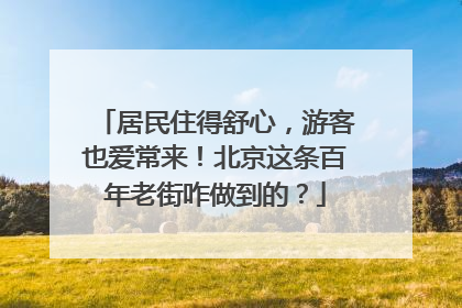 居民住得舒心，游客也爱常来！北京这条百年老街咋做到的？