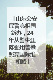 山东公安民警亮相国新办，24年从警生涯陈强用警徽照亮国际维和路