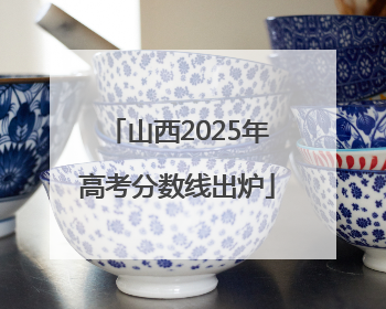 山西2025年高考分数线出炉