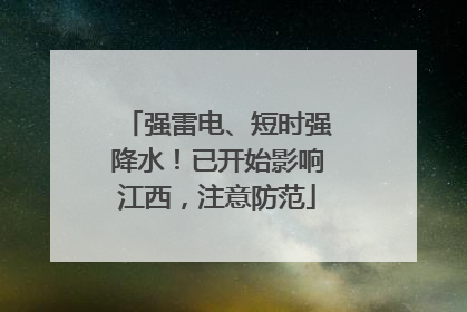 强雷电、短时强降水！已开始影响江西，注意防范