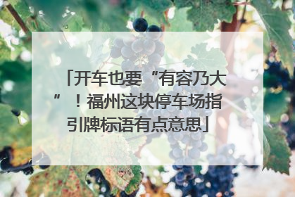 开车也要“有容乃大”！福州这块停车场指引牌标语有点意思
