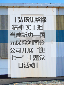 弘扬焦裕禄精神 实干担当建新功—国元保险河南分公司开展“迎七一”主题党日活动