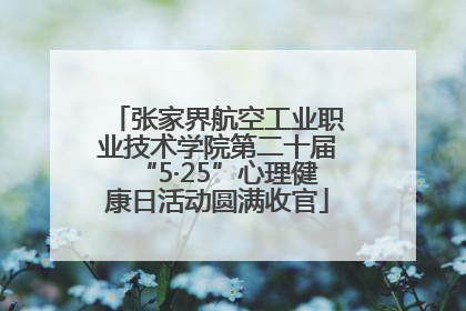 张家界航空工业职业技术学院第二十届“5·25”心理健康日活动圆满收官