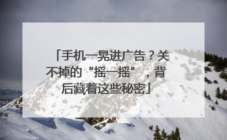 手机一晃进广告？关不掉的“摇一摇”，背后藏着这些秘密
