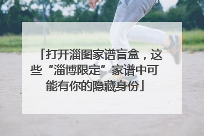 打开淄图家谱盲盒，这些“淄博限定”家谱中可能有你的隐藏身份