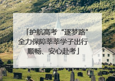 护航高考“逐梦路”全力保障莘莘学子出行顺畅、安心赴考