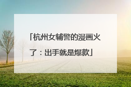 杭州女辅警的漫画火了：出手就是爆款