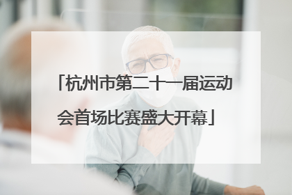 杭州市第二十一届运动会首场比赛盛大开幕