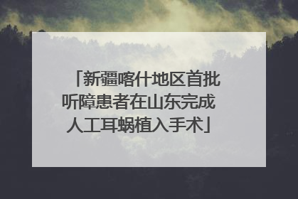 新疆喀什地区首批听障患者在山东完成人工耳蜗植入手术