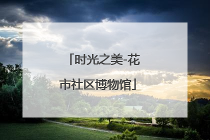 时光之美-花市社区博物馆