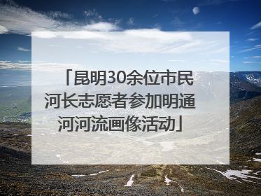 昆明30余位市民河长志愿者参加明通河河流画像活动