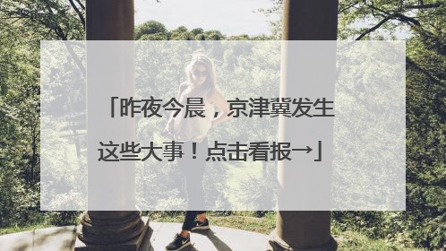 昨夜今晨，京津冀发生这些大事！点击看报→