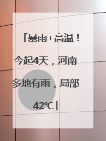 暴雨+高温！今起4天，河南多地有雨，局部42℃