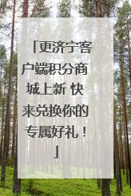 更济宁客户端积分商城上新 快来兑换你的专属好礼！