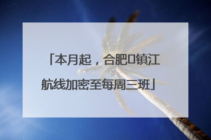 本月起，合肥⇋镇江航线加密至每周三班