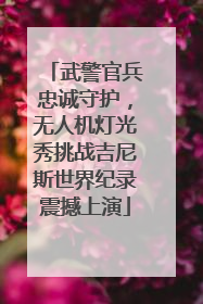 武警官兵忠诚守护，无人机灯光秀挑战吉尼斯世界纪录震撼上演