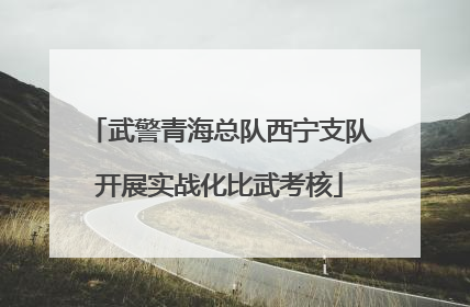 武警青海总队西宁支队开展实战化比武考核