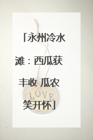 永州冷水滩：西瓜获丰收 瓜农笑开怀
