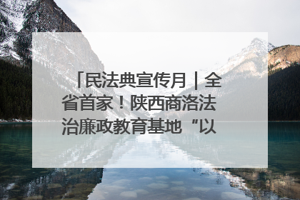 民法典宣传月｜全省首家！陕西商洛法治廉政教育基地“以案说纪”润人心