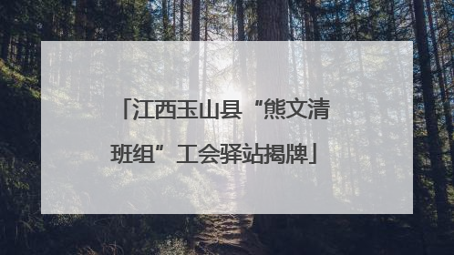 江西玉山县“熊文清班组”工会驿站揭牌
