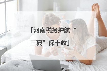 河南税务护航“三夏”保丰收