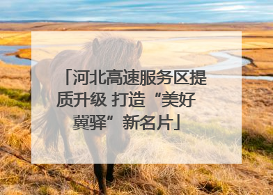 河北高速服务区提质升级 打造“美好冀驿”新名片