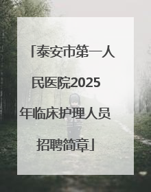 泰安市第一人民医院2025年临床护理人员招聘简章
