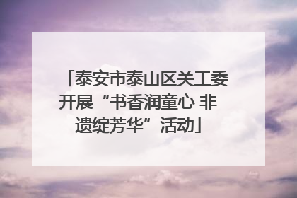 泰安市泰山区关工委开展“书香润童心 非遗绽芳华”活动