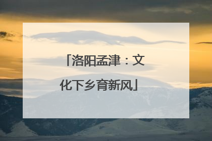 洛阳孟津：文化下乡育新风