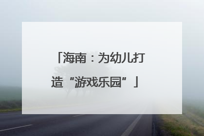 海南：为幼儿打造“游戏乐园”