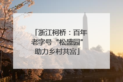 浙江柯桥：百年老字号“松盛园”助力乡村共富