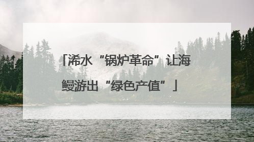 浠水“锅炉革命”让海鳗游出“绿色产值”