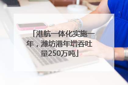 港航一体化实施一年，潍坊港年增吞吐量250万吨