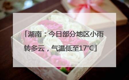 湖南：今日部分地区小雨转多云，气温低至17℃