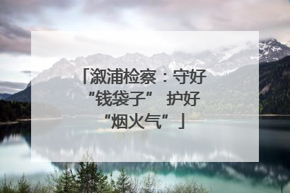 溆浦检察：守好“钱袋子” 护好“烟火气”